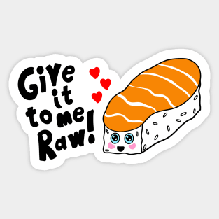 Sushi Give it to Me Raw Kawaii shirt Sticker